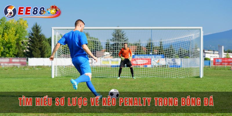 Tìm hiểu sơ lược về kèo penalty trong bóng đá